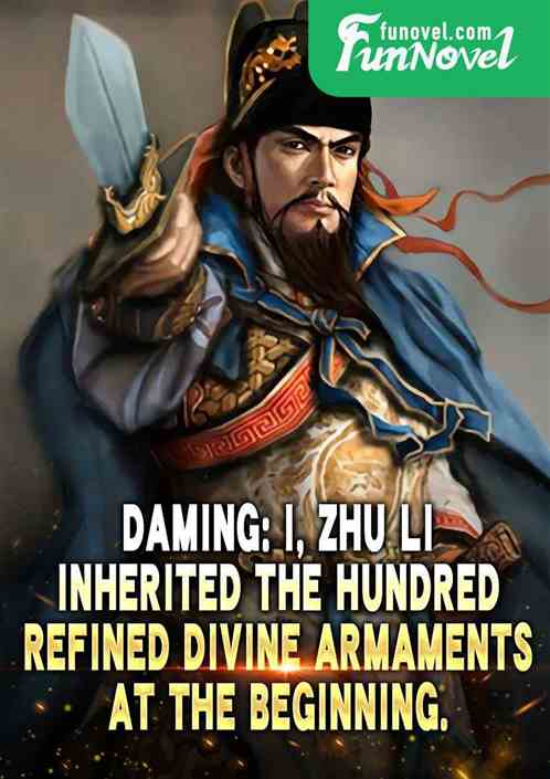 Daming: I, Zhu Li, inherited the Hundred Refined Divine Armaments at the beginning.