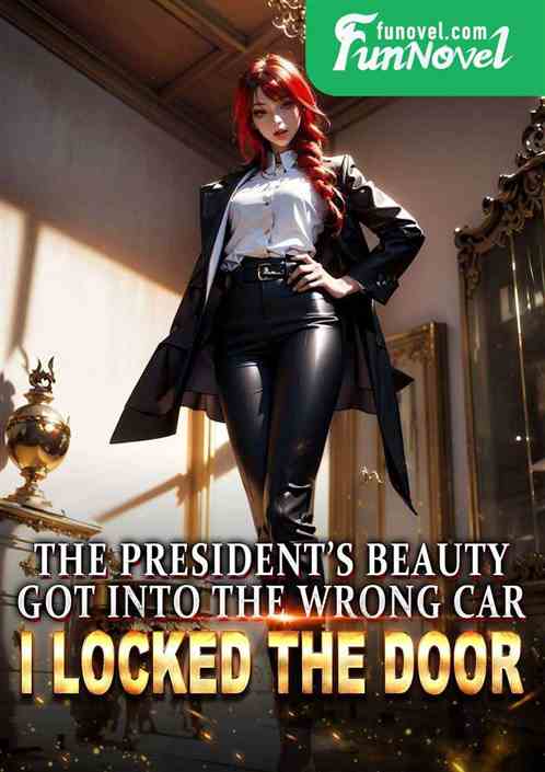 The president's beauty got into the wrong car, I locked the door