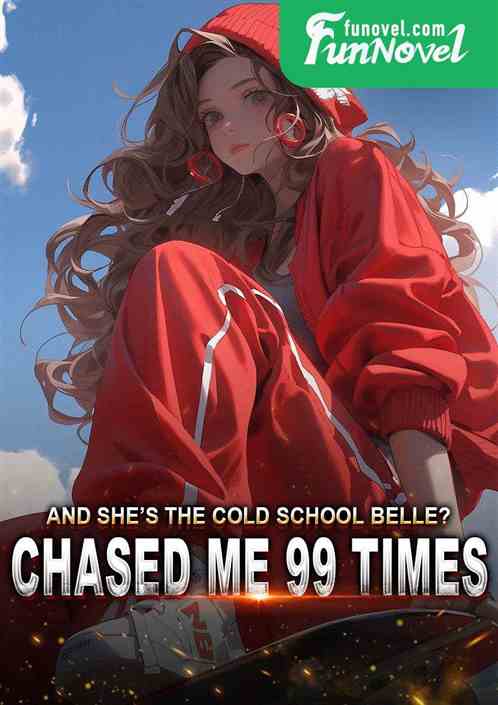 And she's the cold school belle? Chased me 99 times