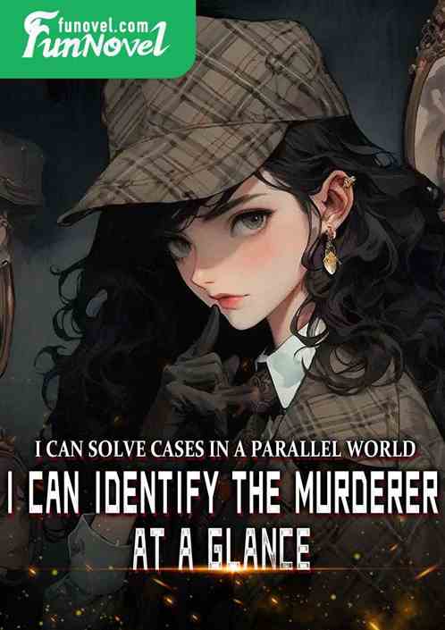 I can solve cases in a parallel world, I can identify the murderer at a glance