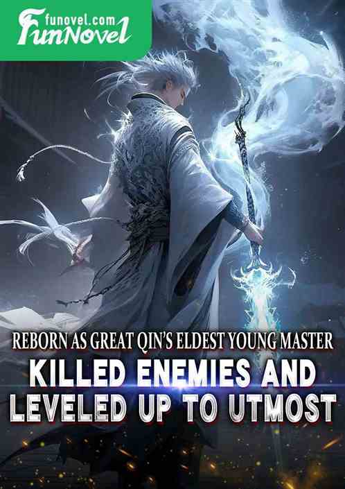 Reborn as Great Qin's Eldest Young Master, killed enemies and leveled up to Utmost