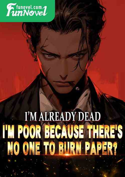 I'm already dead. I'm poor because there's no one to burn paper?