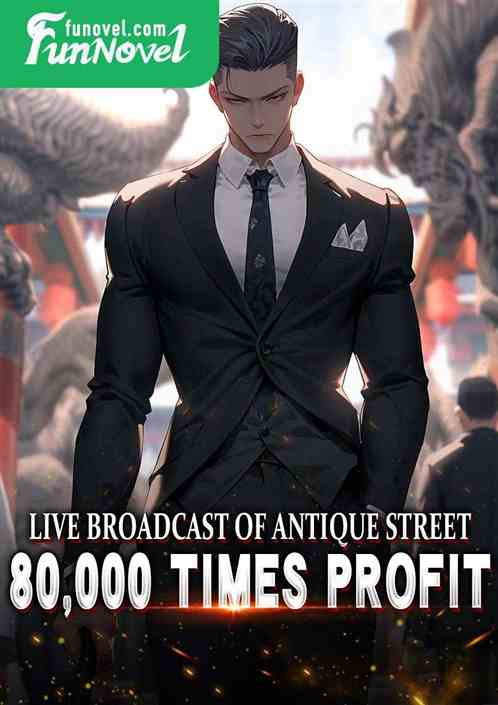 Live broadcast of antique street, 80,000 times profit