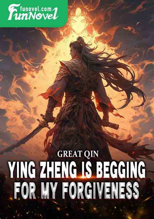 Great Qin, Ying Zheng is begging for my forgiveness