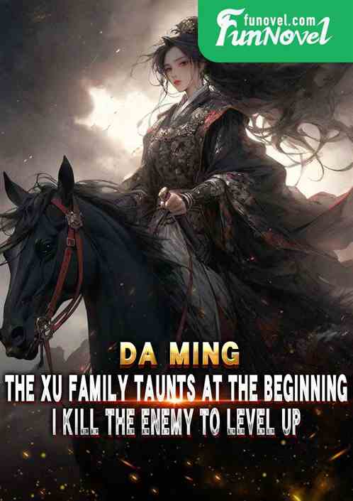 Da Ming: The Xu family taunts at the beginning, I kill the enemy to level up.