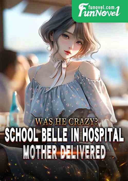 Was he crazy? School Belle in Hospital, Mother Delivered