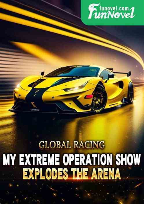 Global Racing: My Extreme Operation Show Explodes the Arena