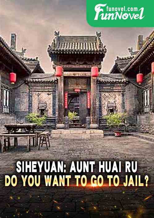 Siheyuan: Aunt Huai Ru, do you want to go to jail?