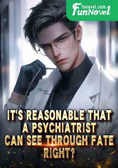 Its reasonable that a psychiatrist can see through fate, right?