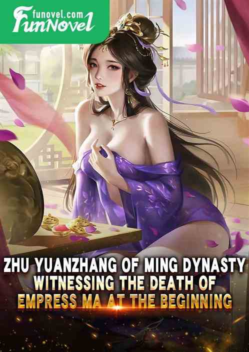 Zhu Yuanzhang of Ming Dynasty: Witnessing the Death of Empress Ma at the Beginning