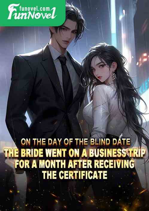 On the day of the blind date, the bride went on a business trip for a month after receiving the certificate.