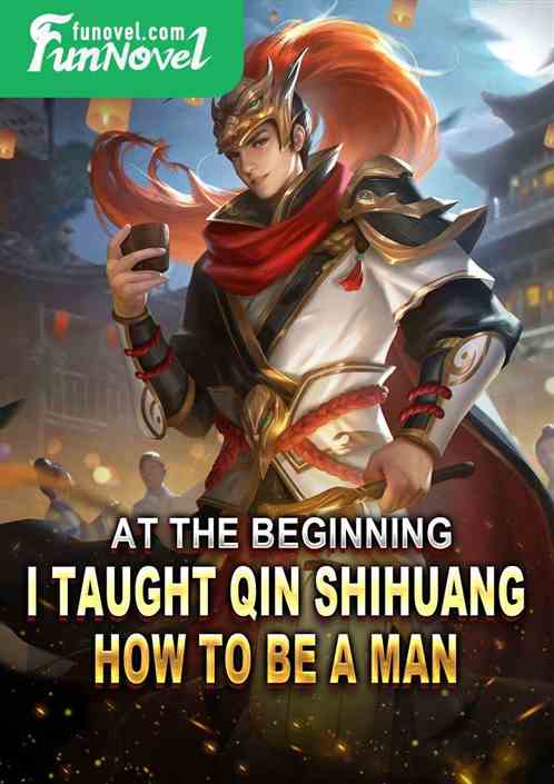 At the beginning, I taught Qin Shihuang how to be a man