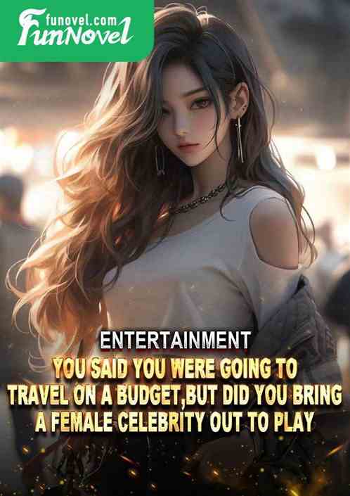 Entertainment: You said you were going to travel on a budget, but did you bring a female celebrity out to play?