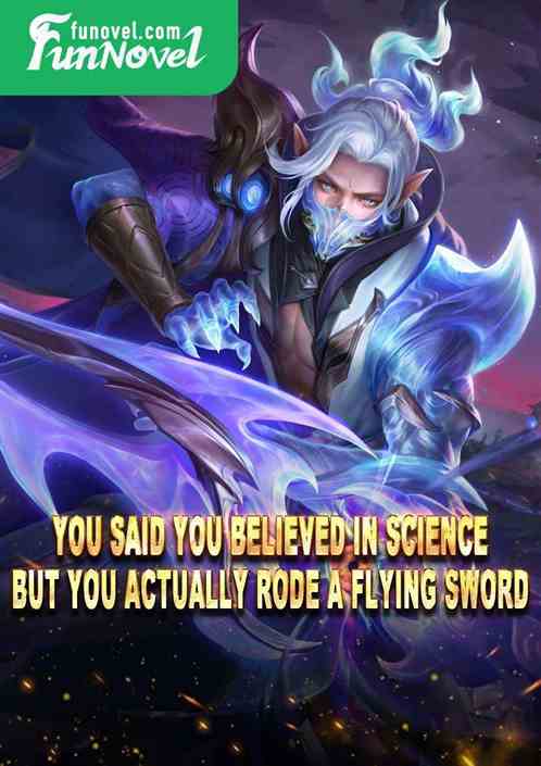 You said you believed in science, but you actually rode a flying sword.