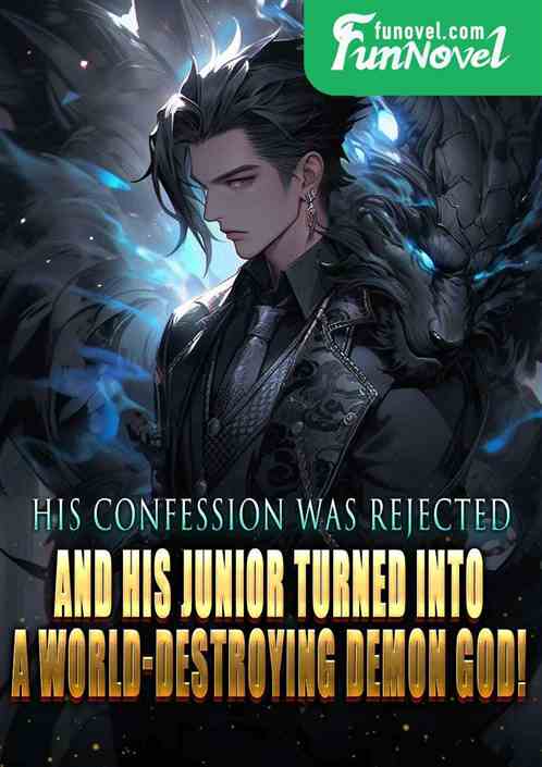 His confession was rejected, and his junior turned into a world-destroying demon god!