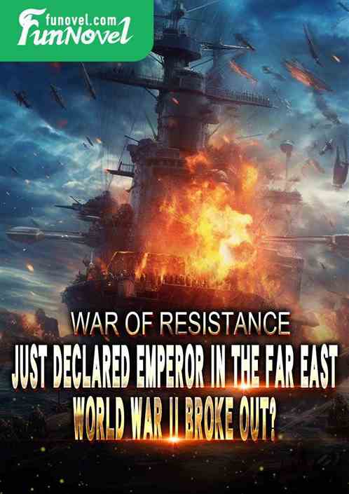 War of Resistance: Just declared emperor in the Far East, World War II broke out?