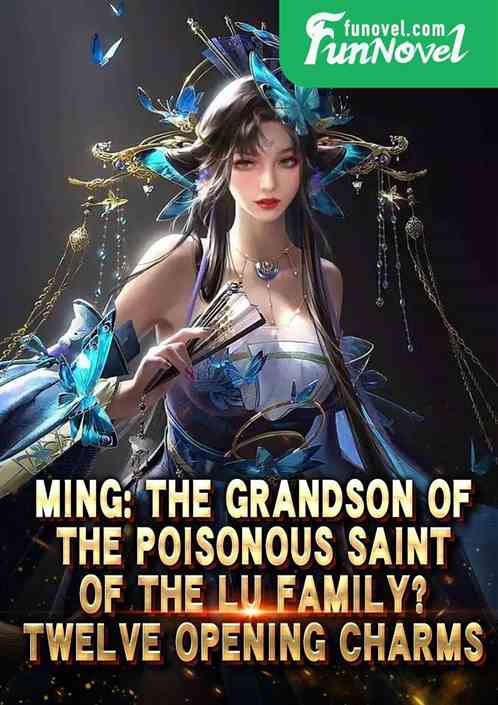 Ming: The grandson of the poisonous saint of the Lu family? Twelve Opening Charms