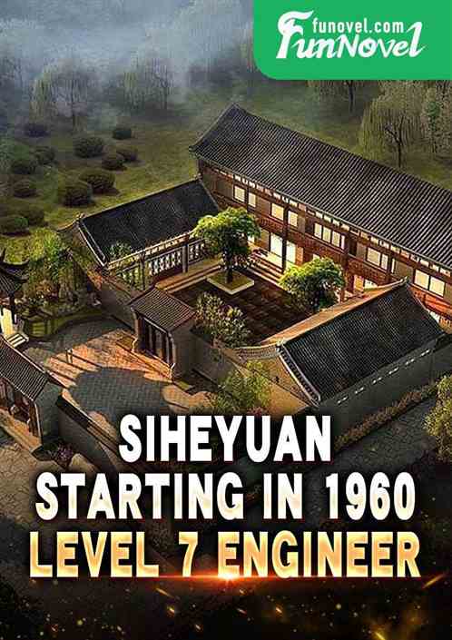 Siheyuan: Starting in 1960, Level 7 Engineer