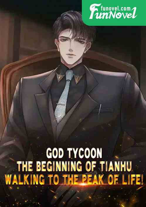 God Tycoon: The beginning of Tianhu, walking to the peak of life!