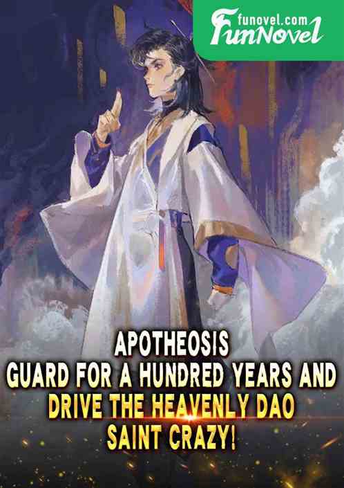 Apotheosis: Guard for a hundred years and drive the Heavenly Dao Saint crazy!