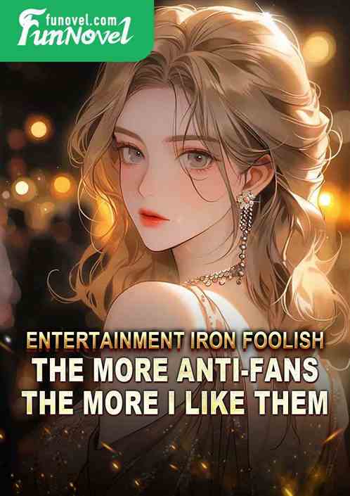 Entertainment Iron Foolish: The more anti-fans, the more I like them