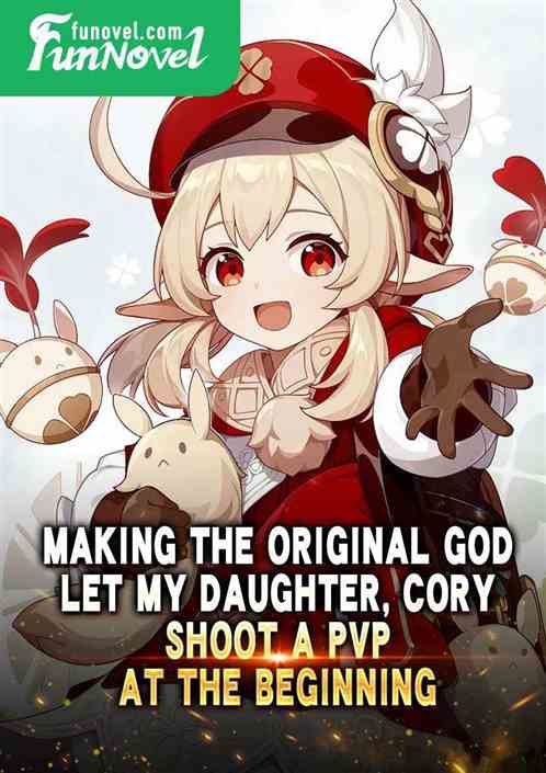 Making the Original God: Let my daughter, Cory, shoot a PVP at the beginning