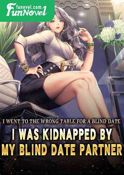 I went to the wrong table for a blind date, I was kidnapped by my blind date partner