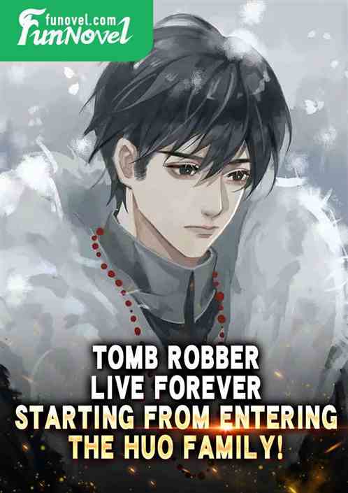 Tomb Robber: Live Forever, Starting from Entering the Huo Family!