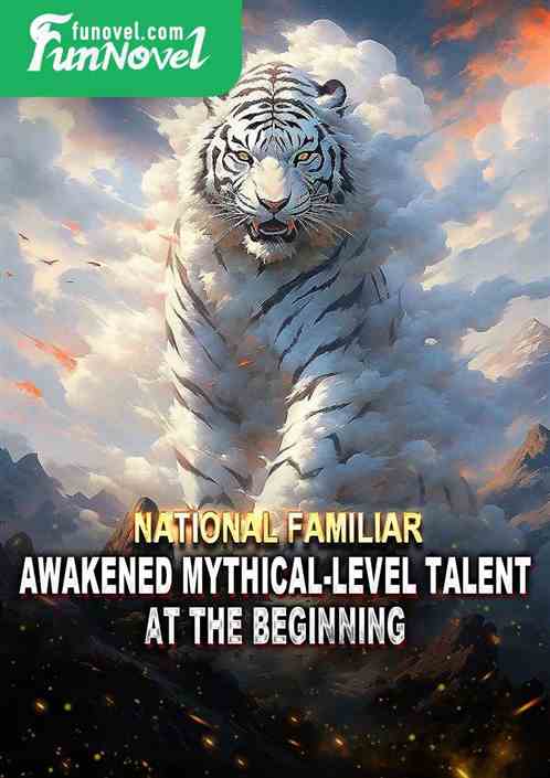 National Familiar: Awakened Mythical-level Talent at the Beginning