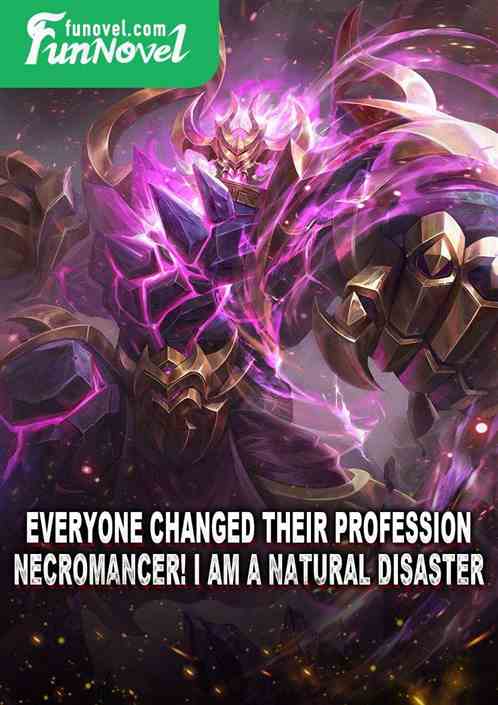 Everyone changed their profession: Necromancer! I am a natural disaster