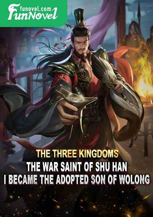 The Three Kingdoms: The War Saint of Shu Han, I became the adopted son of Wolong