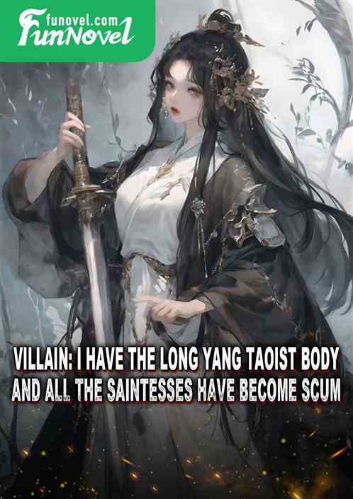 Villain: I have the Long Yang Taoist Body, and all the saintesses have become scum.