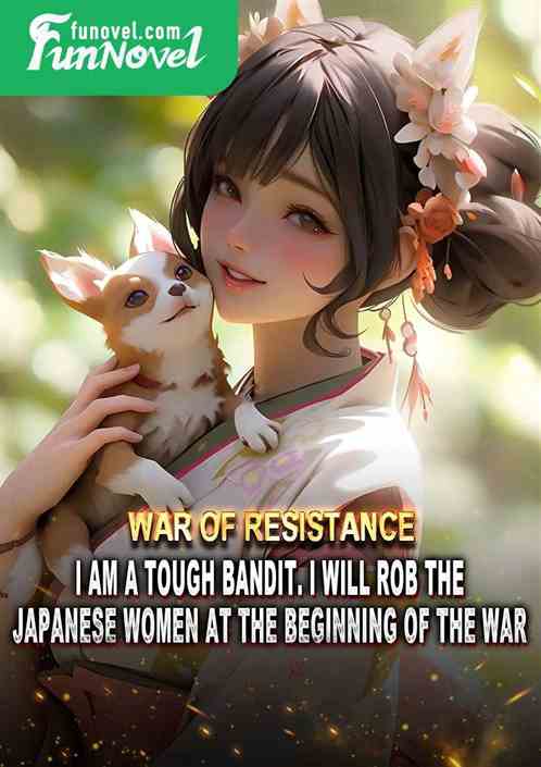 War of Resistance: I am a tough bandit. I will rob the Japanese women at the beginning of the war.