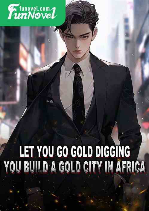 Let you go gold digging, you build a gold city in Africa