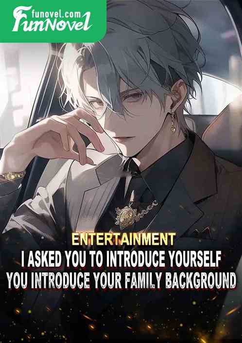 Entertainment: I asked you to introduce yourself, you introduce your family background