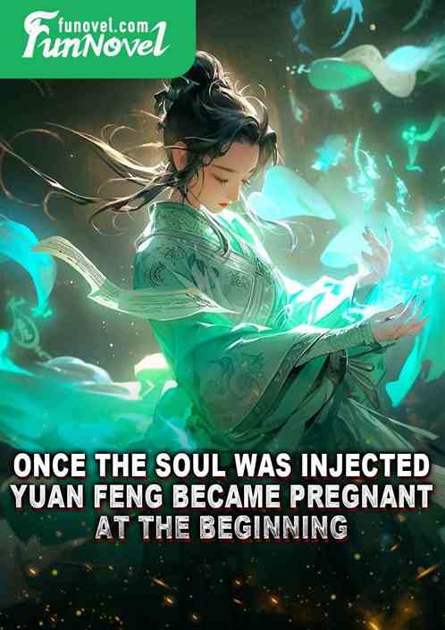 Once the soul was injected, Yuan Feng became pregnant at the beginning.