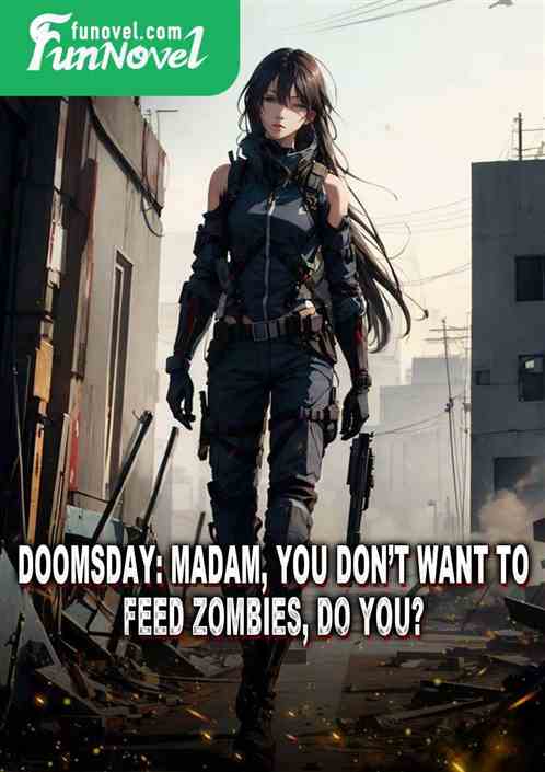 Doomsday: Madam, you dont want to feed zombies, do you?