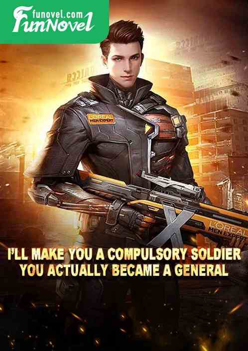 Ill make you a compulsory soldier! You actually became a general