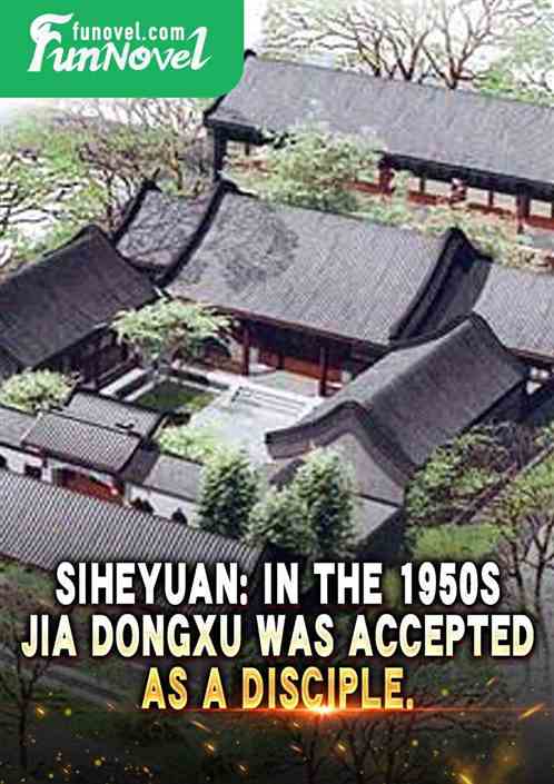 Siheyuan: In the 1950s, Jia Dongxu was accepted as a disciple.