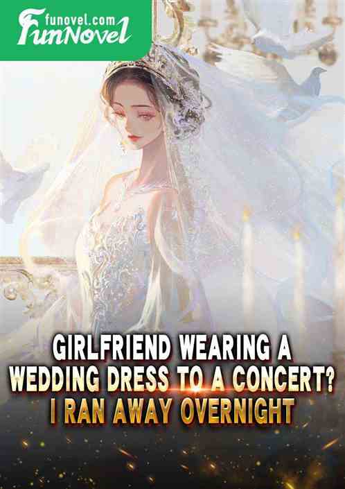 Girlfriend wearing a wedding dress to a concert? I ran away overnight