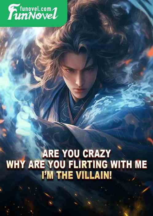 Are you crazy? Why are you flirting with me? Im the villain!