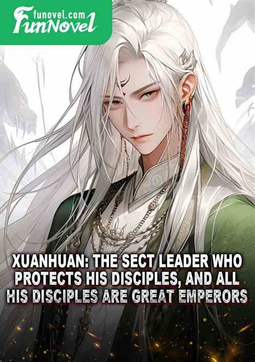 Xuanhuan: The Sect Leader who protects his disciples, and all his disciples are Great Emperors.