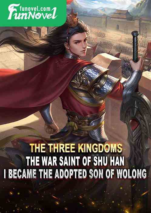 The Three Kingdoms: The War Saint of Shu Han, I became the adopted son of Wolong