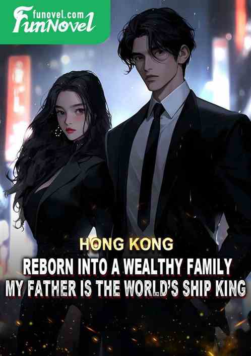 Hong Kong: Reborn into a wealthy family, my father is the worlds ship king