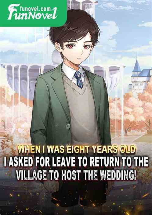 When I was eight years old, I asked for leave to return to the village to host the wedding!