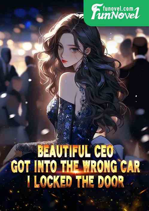 Beautiful CEO got into the wrong car, I locked the door