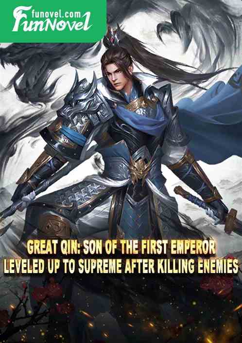 Great Qin: Son of the First Emperor, leveled up to Supreme after killing enemies