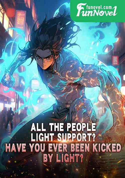 All the people: Light support? Have you ever been kicked by light?