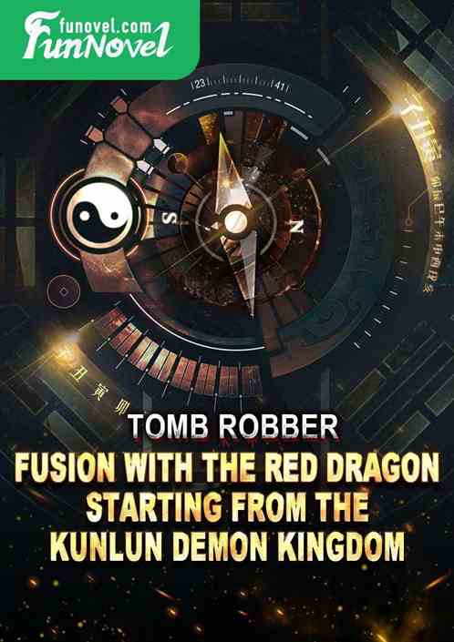 Tomb Robber: Fusion with the Red Dragon, Starting from the Kunlun Demon Kingdom