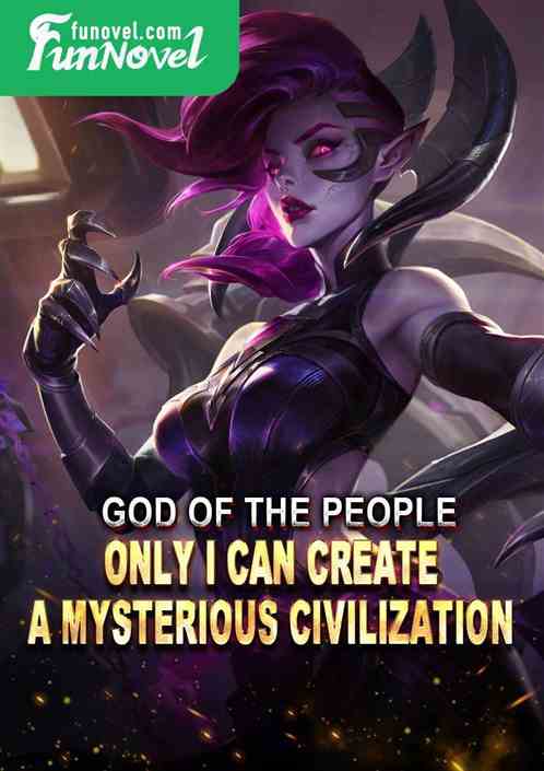 God of the People: Only I can create a mysterious civilization!